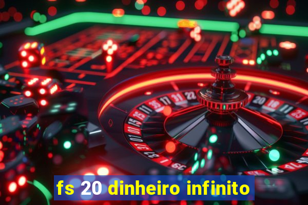 fs 20 dinheiro infinito
